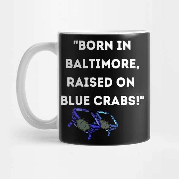 BORN IN BALTIMORE RAISED ON BLUE CRABS DESIGN by The C.O.B. Store